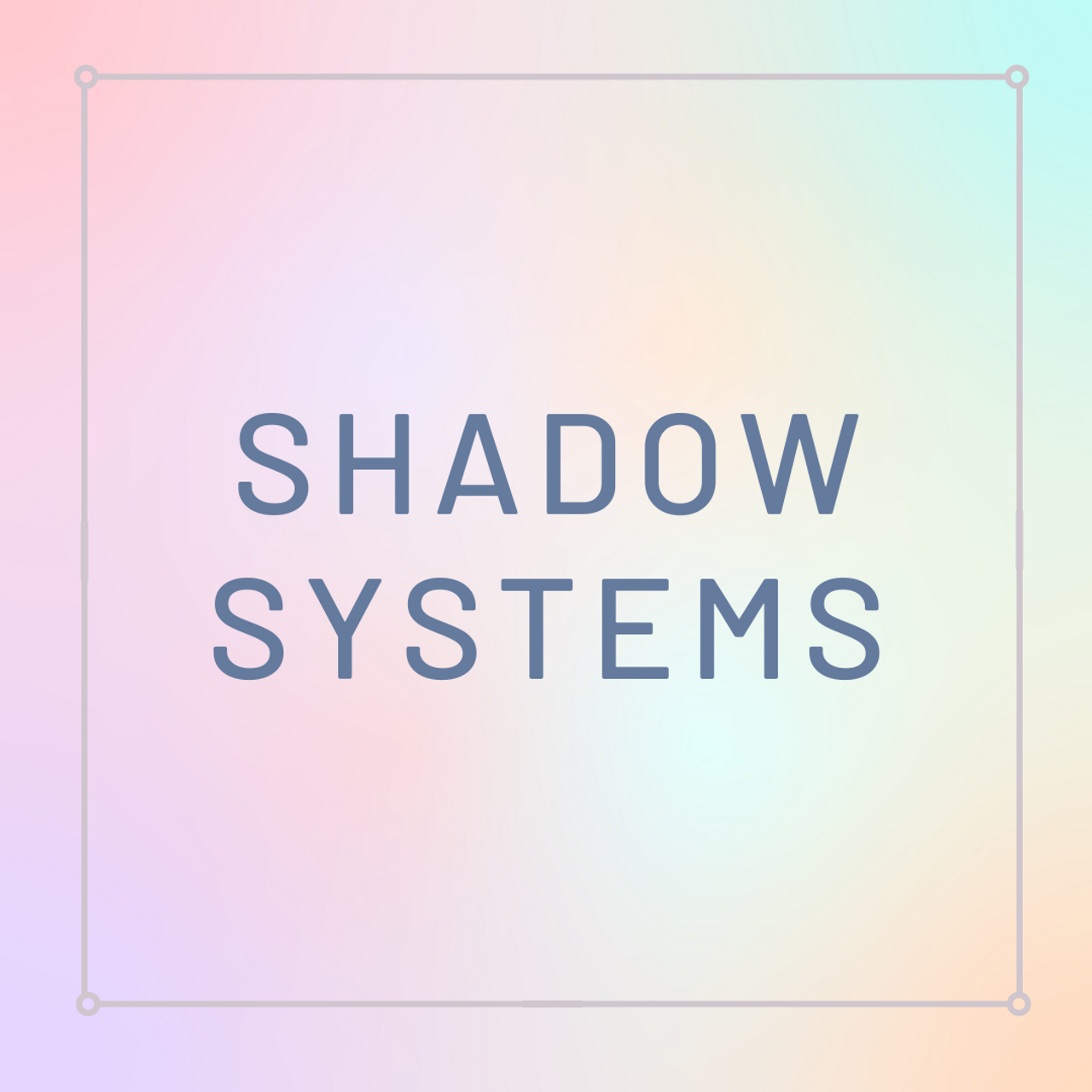 Shadow Systems