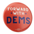 Forward With Dems (2.25" Pin-Back Button -- Pack of Two!) Forward With Dems (2.25" Pin-Back Button -- Pack of Two!)