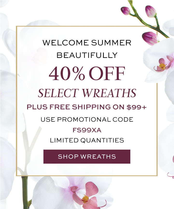 Weekend Summer Wreath Sale. Save up to 40% off select artificial wreaths and teardrops plus free shipping on orders of $99 or more with code FS99XA. Limited-time offer while select styles and quantities last.