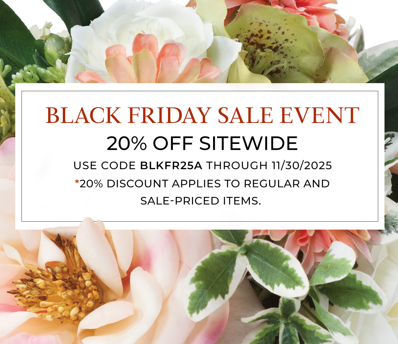 Don't miss our once a year BLACK FRIDAY SALE SAVINGS EVENT! 20% OFF Sitewide, including sale items. This week only!