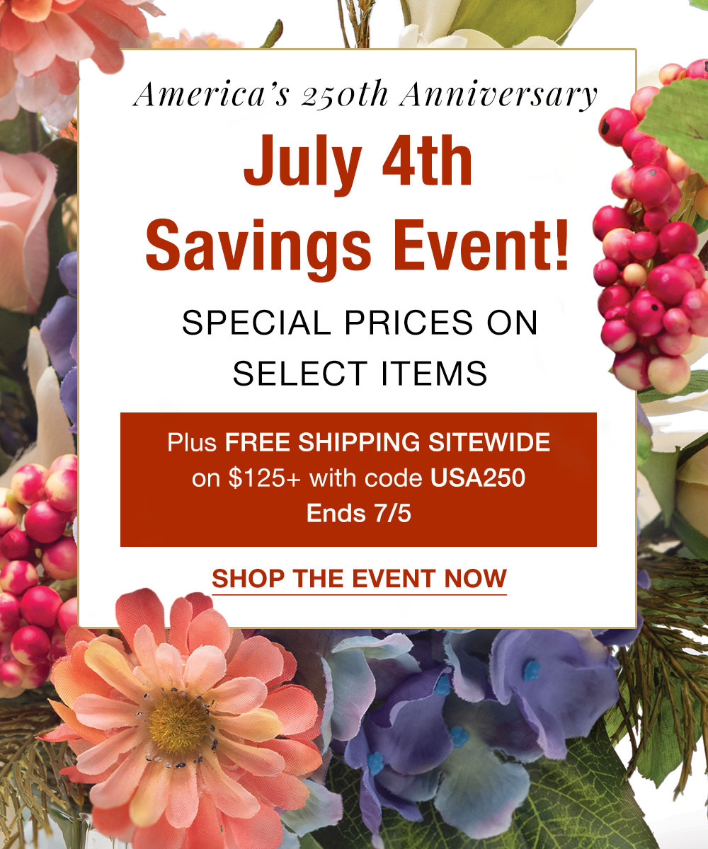 America's 250th Anniversary July 4th Savings Event. Shop special prices on select faux florals, greenery, wreaths, plants, and décor. Enjoy free shipping on orders of $125 or more with code USA250. Offer ends July 5, 2026.