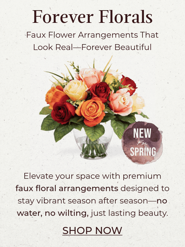 Forever Florals — Faux flower arrangements that look real, forever beautiful. Shop now.