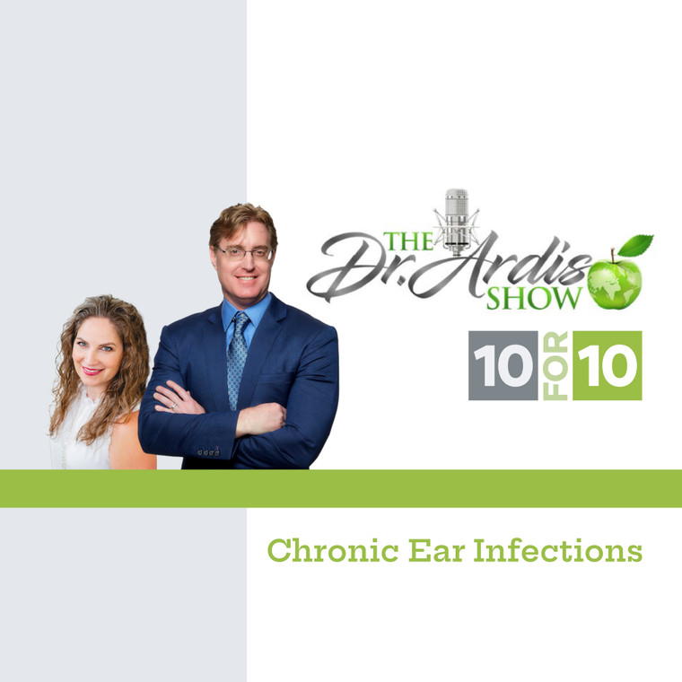 The Dr. Ardis Show - 10 for 10 - Chronic Ear Infection by Dr. Bryan Ardis, D.C. & Michelle Rowton MSN