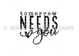 Black and white stamp sheet with the bold stacked sentiment 'tomorrow NEEDS you' and a small heart between the words.