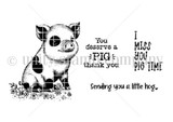 Uncolored red rubber pig stamp with 'You deserve a PIG thank you' and 'I miss you pig time.'