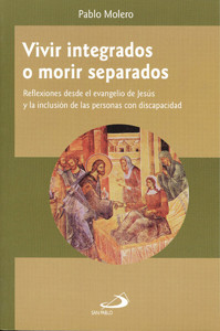 VIVIR INTEGRADOS O MORIR SEPARADOS. Reflexiones desde el evangelio de Jesús y la inclusión de las personas con discapacidad