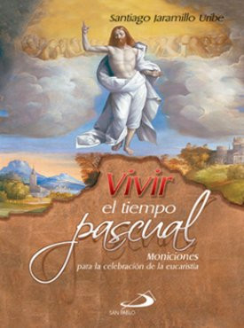 VIVIR EL TIEMPO PASCUAL. Moniciones para la celebración de la eucaristía