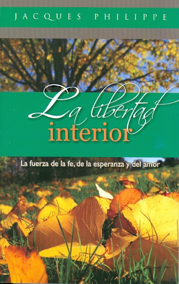 LA LIBERTAD INTERIOR. La fuerza de la fe, de la esperanza y del amor