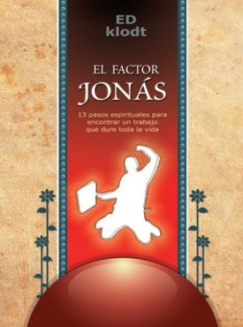 EL FACTOR JONÁS. 13 pasos espirituales para encontrar un trabajo que dure toda la vida