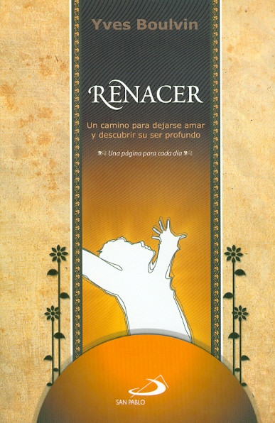 RENACER. Un camino para dejarse amar y descubrir su ser profundo -Una página para cada día-