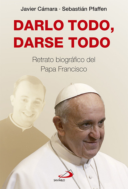 DARLO TODO, DARSE TODO. Relato biográfico del Papa Francisco