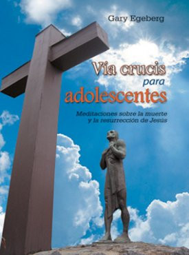 VÍA CRUCIS PARA ADOLESCENTES. Meditaciones sobre la muerte y la resurrección de Jesús