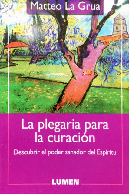 LA PLEGARIA PARA LA CURACIÓN. Descubrir el poder sanador del Espíritu