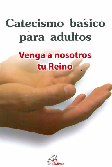CATECISMO BÁSICO PARA ADULTOS, VENGA A NOSOTROS TU REINO