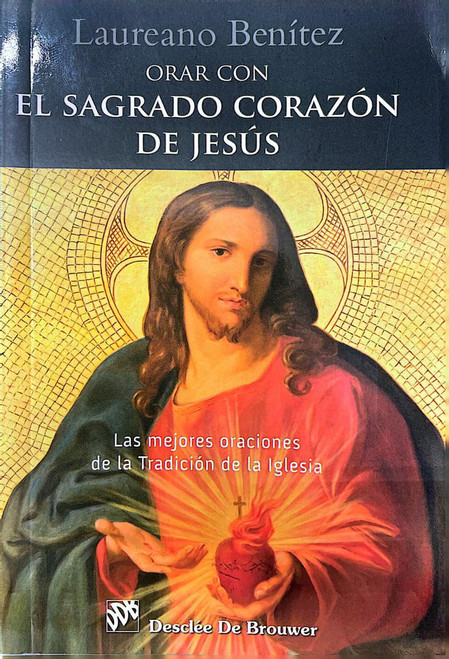 ORAR CON EL SAGRADO CORAZON DE JESUS. Las mejores oraciones de la tradicion de la Iglesia