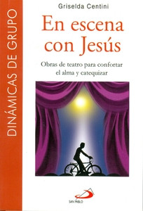 EN ESCENA CON JESÚS. Obras de teatro para confortar el alma y catequizar