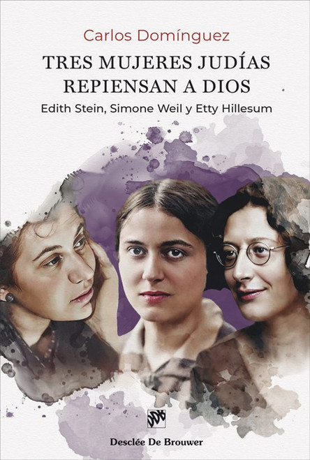 TRES MUJERES JUDIAS REPIENSAN A DIOS. Edith Stein, Simon Weil y Etty Hillesum