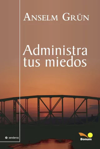ADMINISTRA TUS MIEDOS. ANSELM GRUN