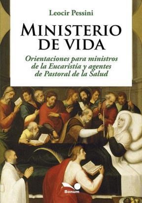 MINISTERIO DE VIDA. Orientaciones para ministros de la Eucaristia y agentes de Pastoral de la salud.