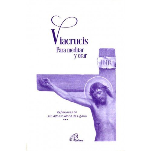 VIACRUCIS PARA MEDITAR Y ORAR. Reflexiones de san Alfonso Maria de Ligorio