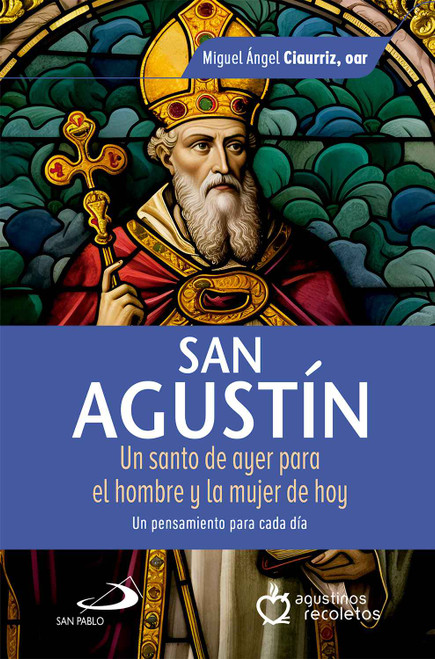 SAN AGUSTIN. UN SANTO DE AYER PARA EL HOMBRE Y LA MUJER DE HOY. Un pensamiento para cada dia
