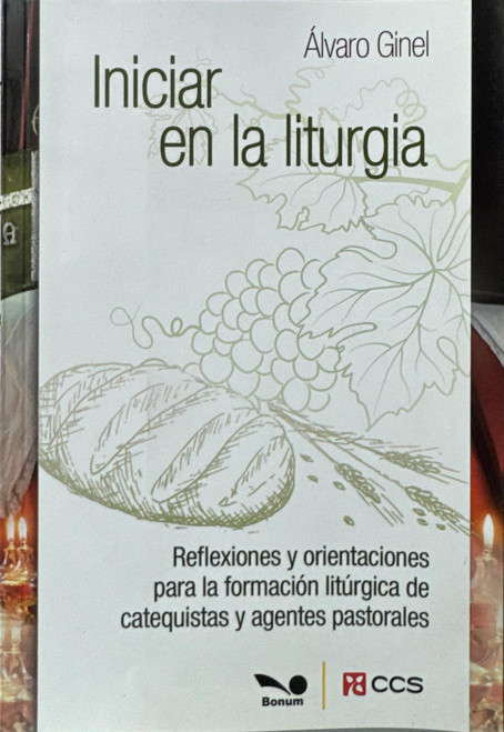 INICIAR EN LA LITURGIA. Reflexiones y orientaciones para la formacion liturgica de catequistas y agentes pastorales.