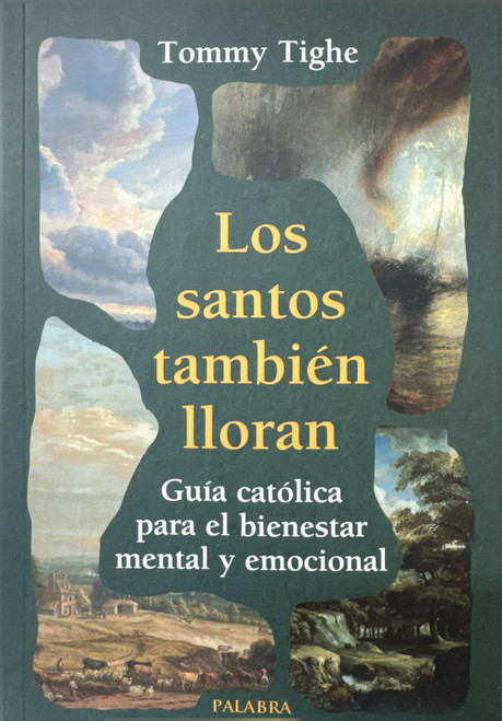 LOS SANTOS TAMBIEN LLORAN. Guia catolica para el bienestar mental y emocional.