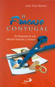EL FRACASO CONYUGAL EN BUSQUEDA DE UNA SOLUCION HUMANA Y CRISTIANA