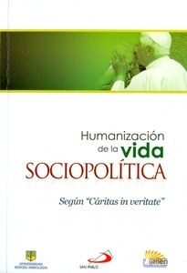 HUMANIZACION DE LA VIDA SOCIOPOLITICA Según Cáritas y veritate