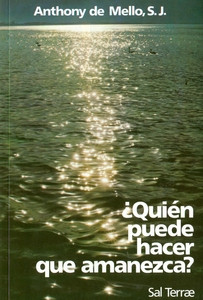 ¿QUIEN PUEDE HACER QUE AMANEZCA? (Anthony de Mello)