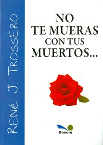 NO TE MUERAS CON TUS MUERTOS