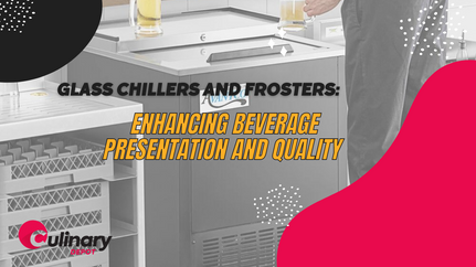 Glass Chillers and Frosters: Enhancing Beverage Presentation and Quality