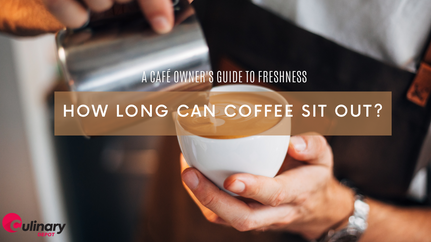 How Long Can Coffee Sit Out? A Café Owner's Guide to Freshness