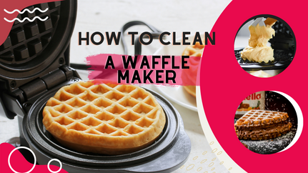 How to Properly Clean Waffle Maker