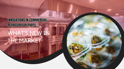 Innovations in Commercial Refrigerator Parts: What’s New in the Market