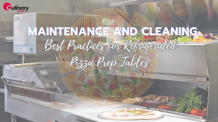 Maintenance and Cleaning Best Practices for Refrigerated Pizza Prep Tables