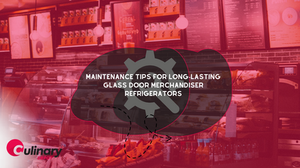 Maintenance Tips for Long-Lasting Glass Door Merchandiser Refrigerators