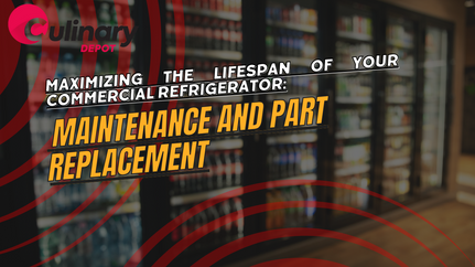 Maximizing the Lifespan of Your Commercial Refrigerator: Maintenance and Part Replacement