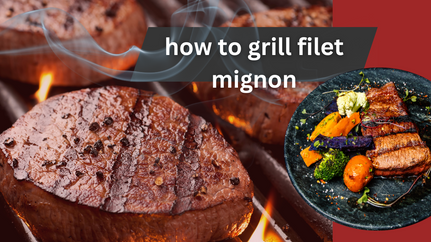 How to Grill Filet Mignon the Best Way