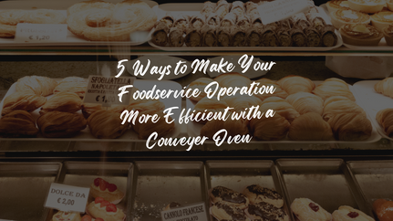 5 Ways to Make Your Foodservice Operation More Efficient with a Conveyer Oven