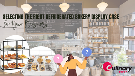 Selecting the Right Refrigerated Bakery Display Case for Your Business