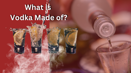 All About Vodka: What is Vodka Made of?