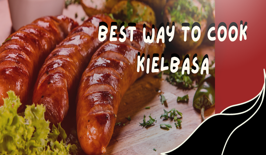 Best Way to Cook Kielbasa: Tips from Pros and More!