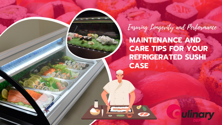 Maintenance and Care Tips for Your Refrigerated Sushi Case: Ensuring Longevity and Performance