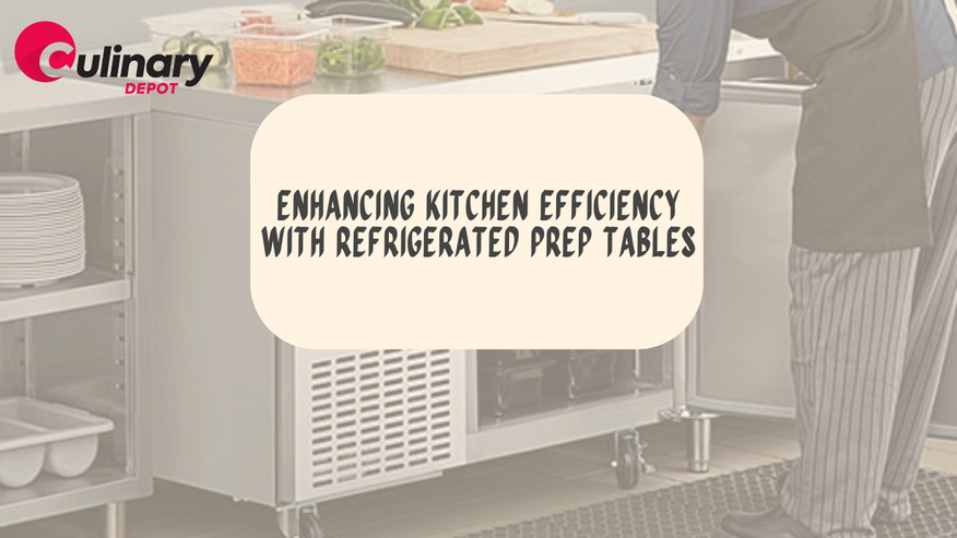 Enhancing Kitchen Efficiency with Refrigerated Prep Tables