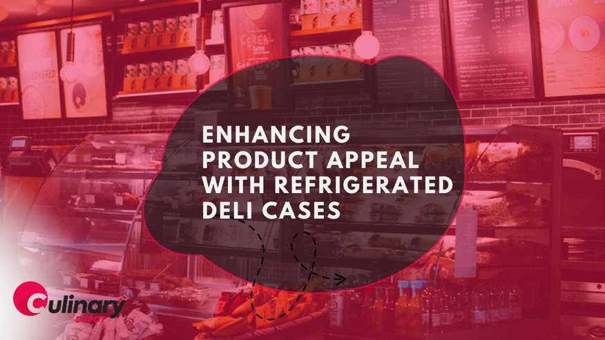Enhancing Product Appeal with Refrigerated Deli Cases