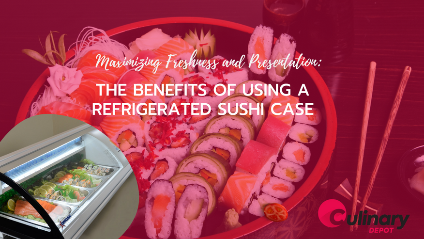 Maximizing Freshness and Presentation: The Benefits of Using a Refrigerated Sushi Case