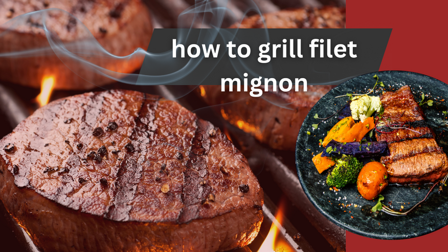 How to Grill Filet Mignon the Best Way