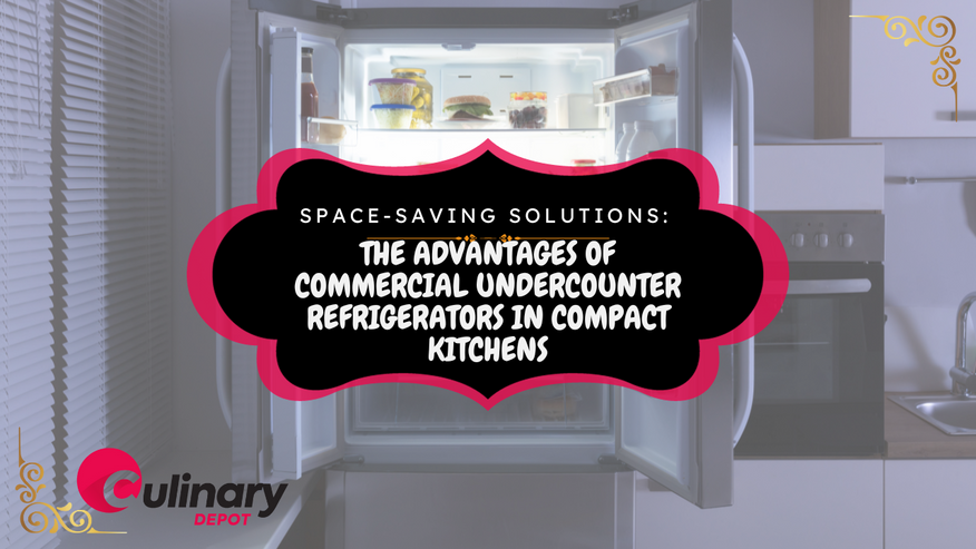 Space-Saving Solutions: The Advantages of Commercial Undercounter Refrigerators in Compact Kitchens