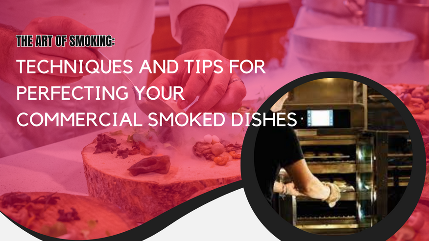 The Art of Smoking: Techniques and Tips for Perfecting Your Commercial Smoked Dishes